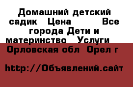 Домашний детский садик › Цена ­ 120 - Все города Дети и материнство » Услуги   . Орловская обл.,Орел г.